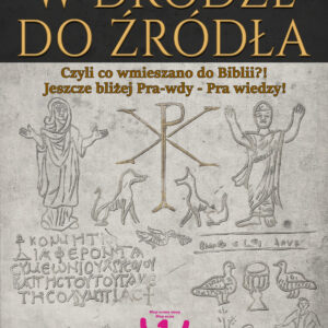 Format PDF ; W drodze do źródła czyli co wmieszano do Biblii?!! Jeszcze bliżej Pra-wdy – Pra wiedzy!!! edycja II